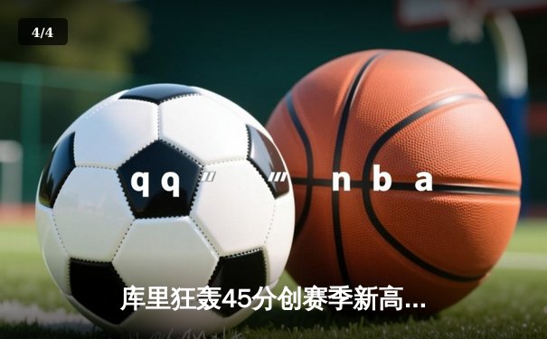 库里狂轰45分创赛季新高，勇士加时险胜凯尔特人延续主场不败 - 4
